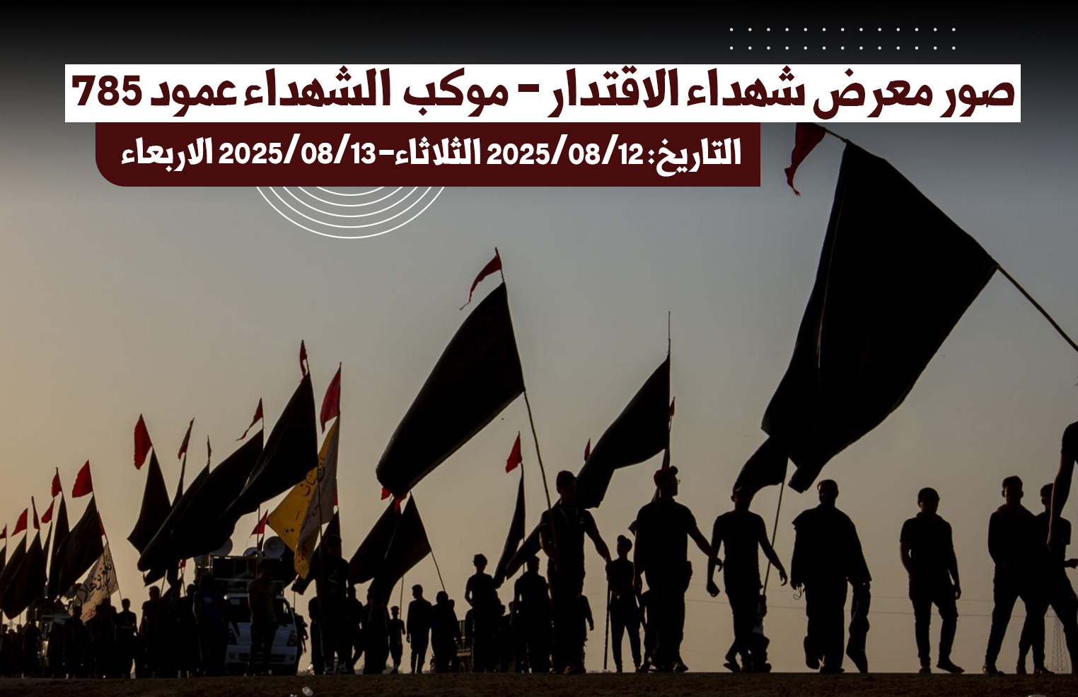 صور معرض شهداء الاقتدار _موكب شهداء عمود 785(التاريخ: الثلاثاء – الاربعاء 2025/08/12 _ 2025/08/13)